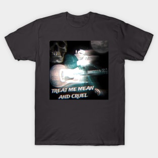 Treat Me Mean And Cruel T-Shirt
